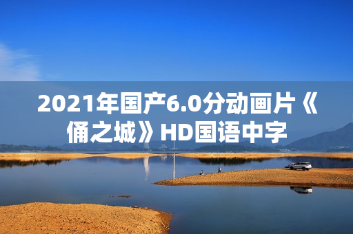 2021年国产6.0分动画片《俑之城》HD国语中字
