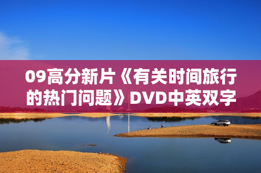 09高分新片《有关时间旅行的热门问题》DVD中英双字