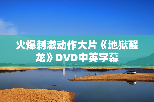 火爆刺激动作大片《地狱醒龙》DVD中英字幕