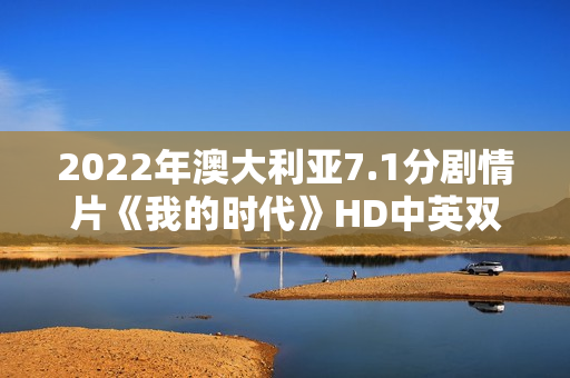 2022年澳大利亚7.1分剧情片《我的时代》HD中英双字