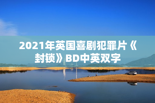 2021年英国喜剧犯罪片《封锁》BD中英双字