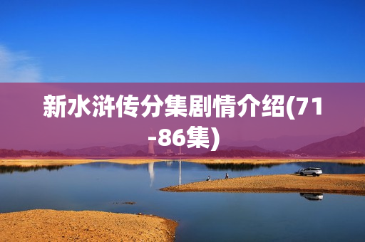 新水浒传分集剧情介绍(71-86集)