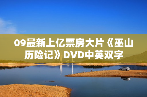 09最新上亿票房大片《巫山历险记》DVD中英双字