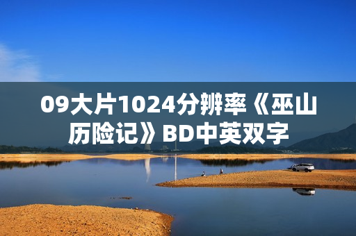09大片1024分辨率《巫山历险记》BD中英双字