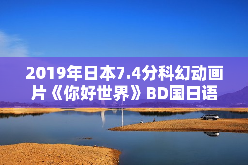 2019年日本7.4分科幻动画片《你好世界》BD国日语双语中字