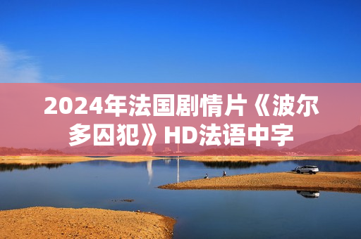 2024年法国剧情片《波尔多囚犯》HD法语中字