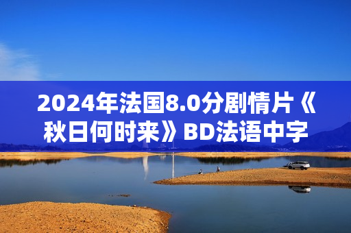 2024年法国8.0分剧情片《秋日何时来》BD法语中字