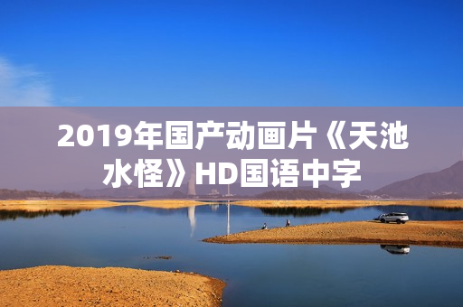 2019年国产动画片《天池水怪》HD国语中字
