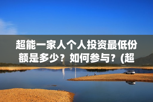超能一家人个人投资最低份额是多少？如何参与？(超能一家人官宣)