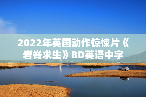 2022年英国动作惊悚片《岩脊求生》BD英语中字
