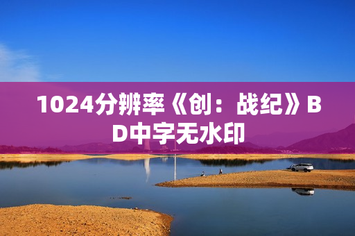 1024分辨率《创：战纪》BD中字无水印