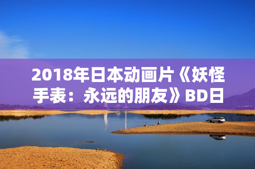 2018年日本动画片《妖怪手表：永远的朋友》BD日语中字