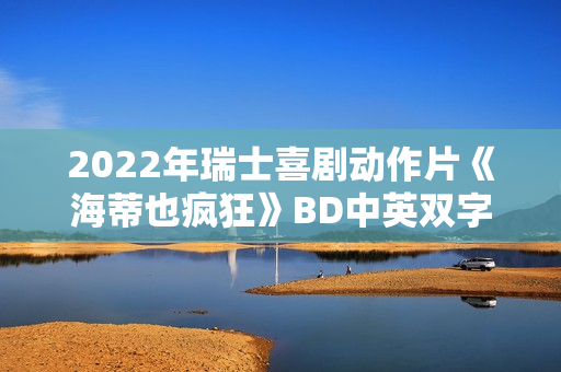 2022年瑞士喜剧动作片《海蒂也疯狂》BD中英双字