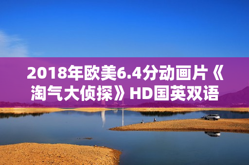 2018年欧美6.4分动画片《淘气大侦探》HD国英双语中字