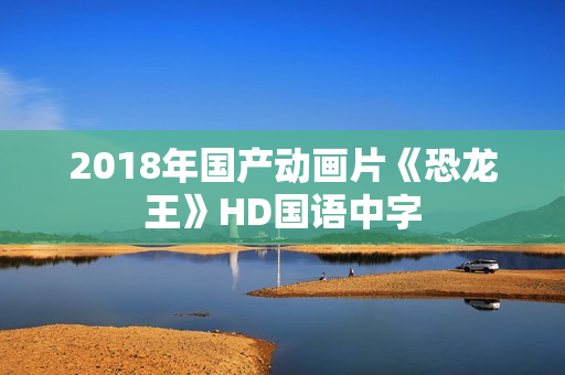 2018年国产动画片《恐龙王》HD国语中字
