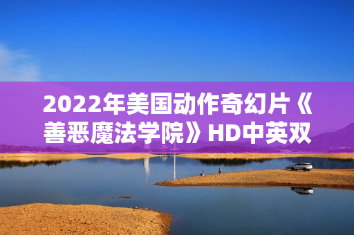 2022年美国动作奇幻片《善恶魔法学院》HD中英双字