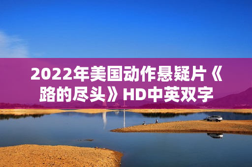 2022年美国动作悬疑片《路的尽头》HD中英双字