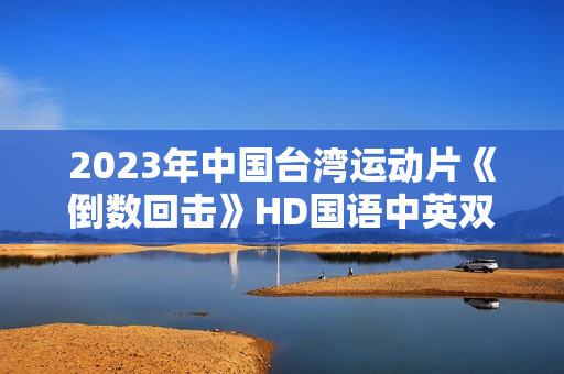 2023年中国台湾运动片《倒数回击》HD国语中英双字