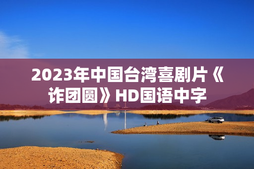 2023年中国台湾喜剧片《诈团圆》HD国语中字