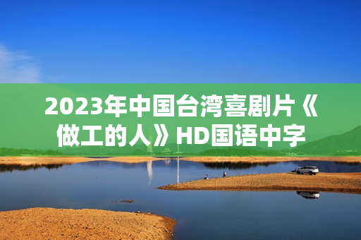 2023年中国台湾喜剧片《做工的人》HD国语中字