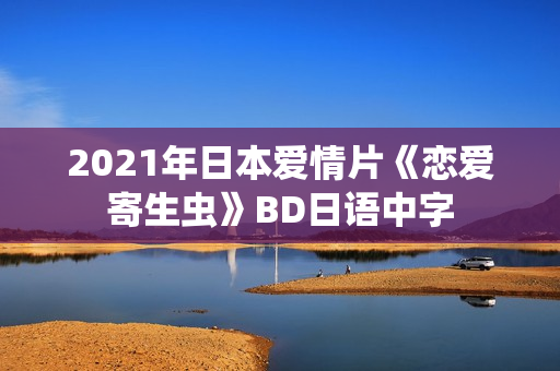 2021年日本爱情片《恋爱寄生虫》BD日语中字