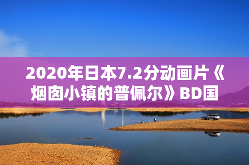 2020年日本7.2分动画片《烟囱小镇的普佩尔》BD国日双语中字