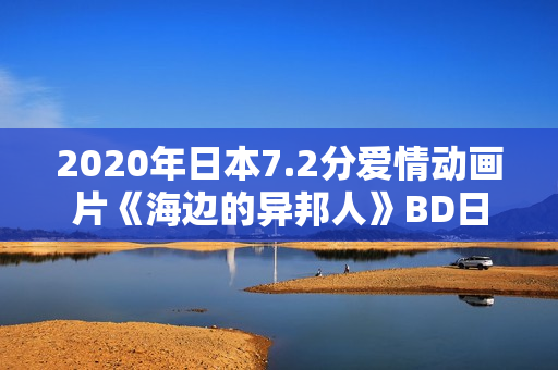 2020年日本7.2分爱情动画片《海边的异邦人》BD日语中字