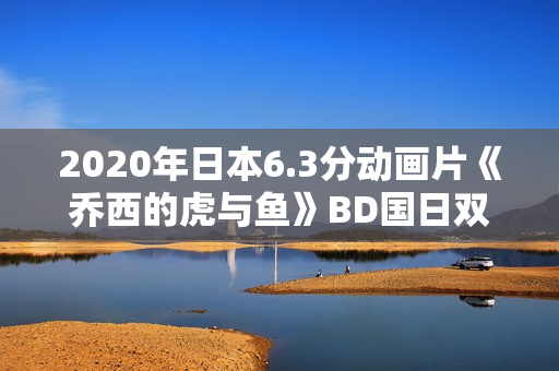 2020年日本6.3分动画片《乔西的虎与鱼》BD国日双语中字