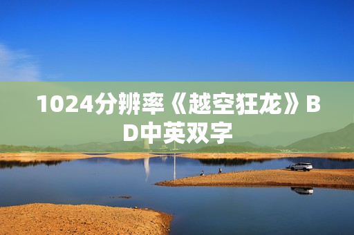 1024分辨率《越空狂龙》BD中英双字