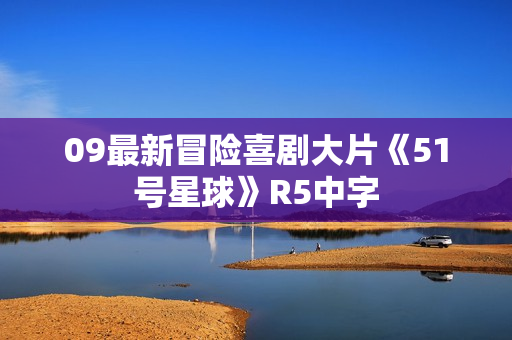 09最新冒险喜剧大片《51号星球》R5中字