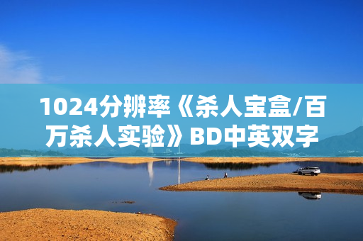 1024分辨率《杀人宝盒/百万杀人实验》BD中英双字无水印