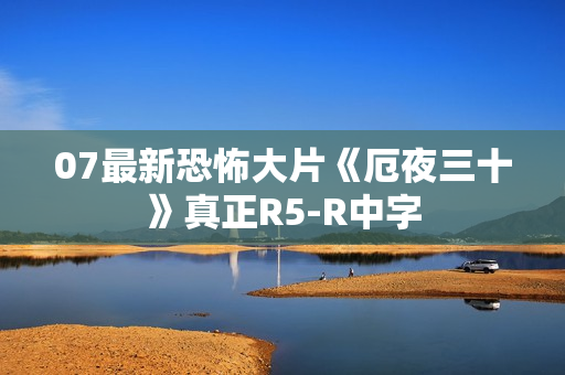 07最新恐怖大片《厄夜三十》真正R5-R中字