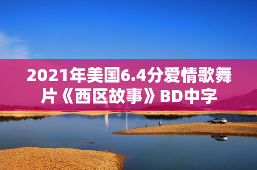 2021年美国6.4分爱情歌舞片《西区故事》BD中字