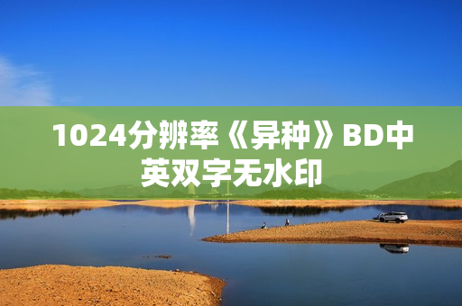 1024分辨率《异种》BD中英双字无水印