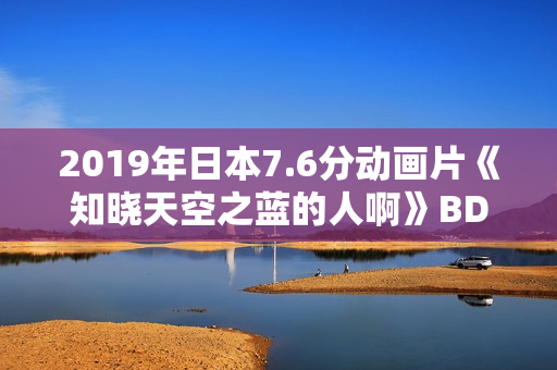 2019年日本7.6分动画片《知晓天空之蓝的人啊》BD日语中字