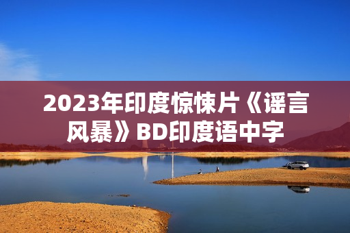 2023年印度惊悚片《谣言风暴》BD印度语中字