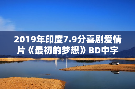 2019年印度7.9分喜剧爱情片《最初的梦想》BD中字