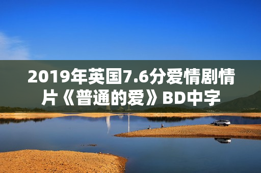 2019年英国7.6分爱情剧情片《普通的爱》BD中字