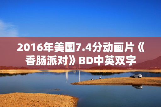 2016年美国7.4分动画片《香肠派对》BD中英双字