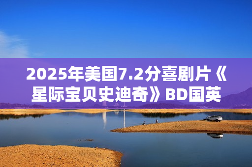 2025年美国7.2分喜剧片《星际宝贝史迪奇》BD国英双语中英双字