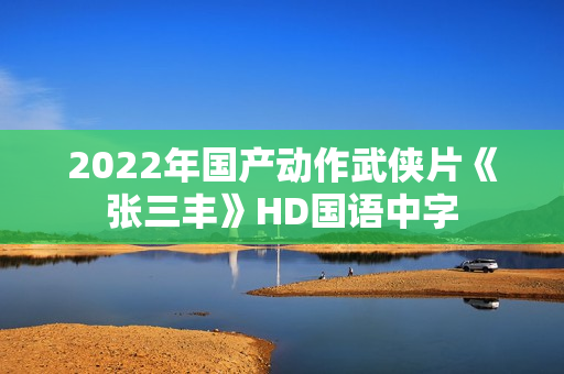 2022年国产动作武侠片《张三丰》HD国语中字