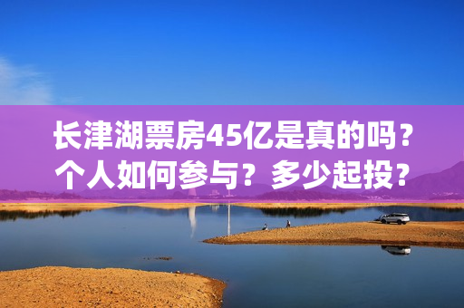 长津湖票房45亿是真的吗？个人如何参与？多少起投？(长津湖票房41亿)