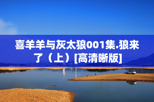 喜羊羊与灰太狼001集.狼来了（上）[高清晰版]