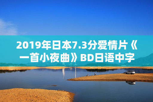 2019年日本7.3分爱情片《一首小夜曲》BD日语中字