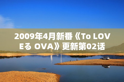 2009年4月新番《To LOVEる OVA》更新第02话