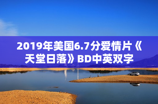2019年美国6.7分爱情片《天堂日落》BD中英双字