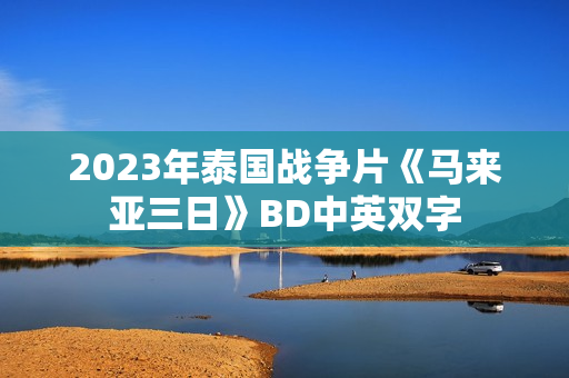 2023年泰国战争片《马来亚三日》BD中英双字