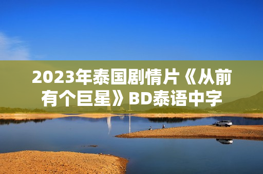 2023年泰国剧情片《从前有个巨星》BD泰语中字