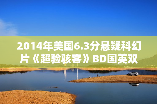 2014年美国6.3分悬疑科幻片《超验骇客》BD国英双语双字
