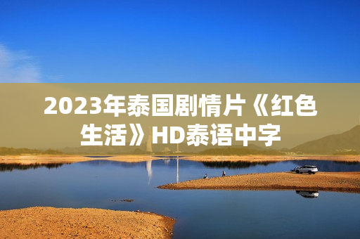 2023年泰国剧情片《红色生活》HD泰语中字